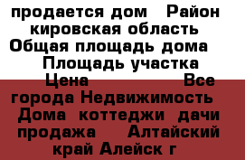 продается дом › Район ­ кировская область › Общая площадь дома ­ 150 › Площадь участка ­ 245 › Цена ­ 2 000 000 - Все города Недвижимость » Дома, коттеджи, дачи продажа   . Алтайский край,Алейск г.